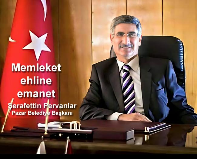 Pazar Belediye Başkanı Şerafettin Pervanlar, “Memleket ehline emanet”