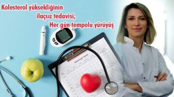 Dr. Gürol, “Kolesterol yüksekliğinin ilaçsız tedavisi, Her gün tempolu yürüyüş”