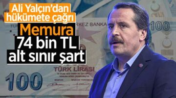 Ali Yalçın’dan hükümete çağrı, “Memura 74 bin TL alt sınır şart”