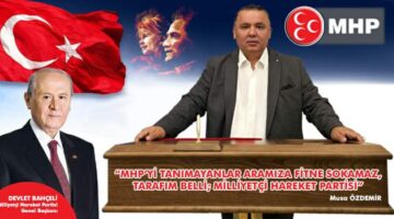 MHP’Yİ TANIMAYANLAR ARAMIZA FİTNE SOKAMAZ, TARAFIM BELLİ; MİLLİYETÇİ HAREKET PARTİSİ