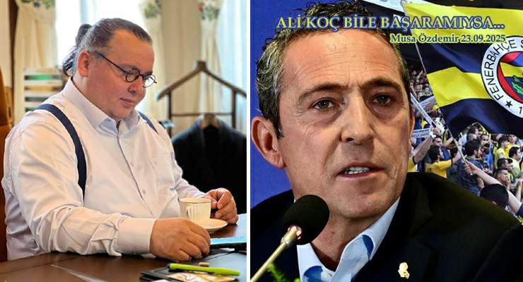 ALİ KOÇ BİLE BAŞARAMIYSA…