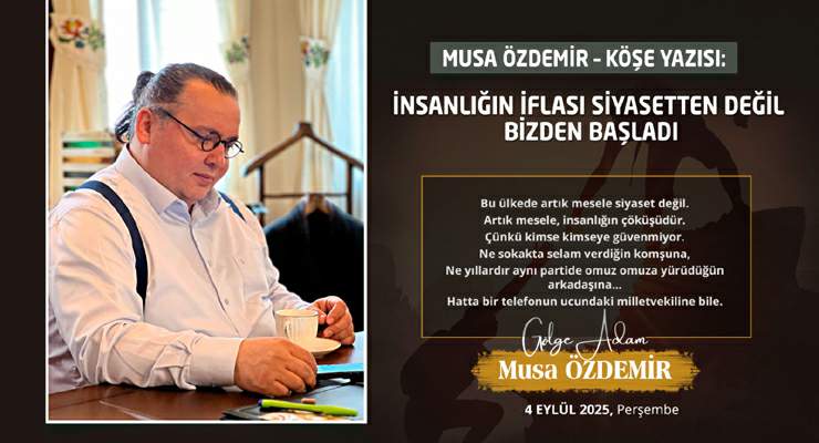 İNSANLIĞIN İFLASI SİYASETTEN DEĞİL, BİZDEN BAŞLADI