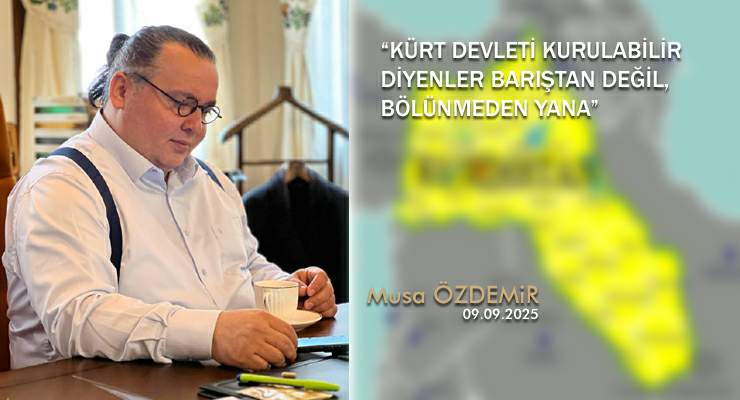 KÜRT DEVLETİ KURULABİLİR DİYENLER BARIŞTAN DEĞİL, BÖLÜNMEDEN YANA