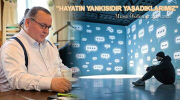 “HAYATIN YANKISIDIR YAŞADIKLARIMIZ”