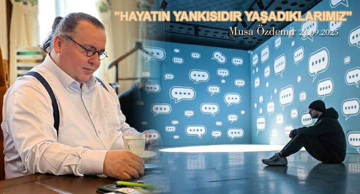 “HAYATIN YANKISIDIR YAŞADIKLARIMIZ”