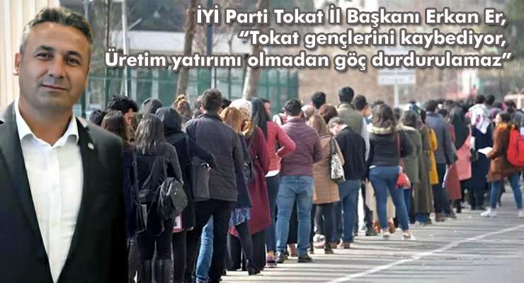 Başkan Erkan Er, “Tokat gençlerini kaybediyor, Üretim yatırımı olmadan göç durdurulamaz”