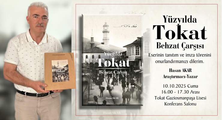 Araştırmacı-Yazar Hasan Akar’dan, “Yüz Yılda Tokat Behzat Çarşısı” kitabı tanıtımı
