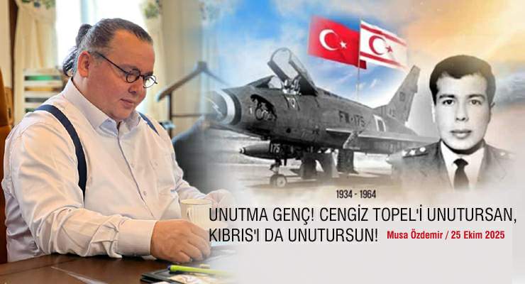 UNUTMA GENÇ! CENGİZ TOPEL’İ UNUTURSAN, KIBRIS’I DA UNUTURSUN!