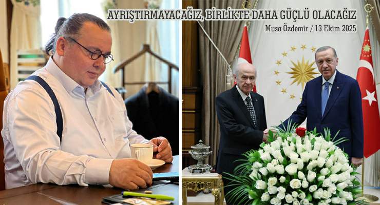 AYRIŞTIRMAYACAĞIZ, BİRLİKTE DAHA GÜÇLÜ OLACAĞIZ