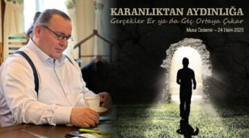KARANLIKTAN AYDINLIĞA: GERÇEKLER ER YA DA GEÇ ORTAYA ÇIKAR