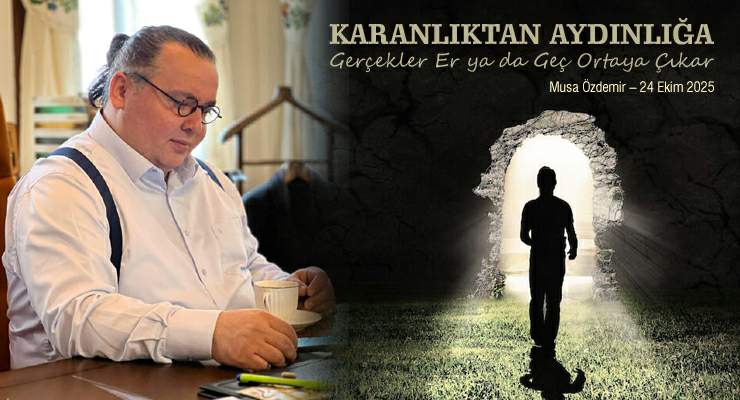 KARANLIKTAN AYDINLIĞA: GERÇEKLER ER YA DA GEÇ ORTAYA ÇIKAR