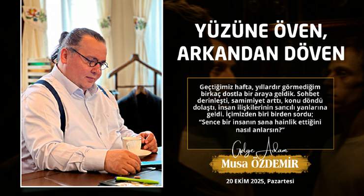 YÜZÜNE ÖVEN, ARKADAN DÖVEN