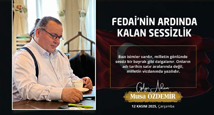 FEDAİ’NİN ARDINDA KALAN SESSİZLİK