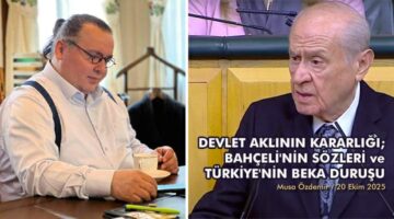 DEVLET AKLININ KARARLIĞI; BAHÇELİ’NİN SÖZLERİ ve TÜRKİYE’NİN BEKA DURUŞU