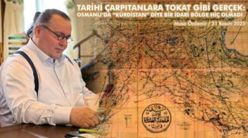 TARİHİ ÇARPITANLARA TOKAT GİBİ GERÇEK: OSMANLI’DA “KÜRDİSTAN” DİYE BİR İDARİ BÖLGE HİÇ OLMADI