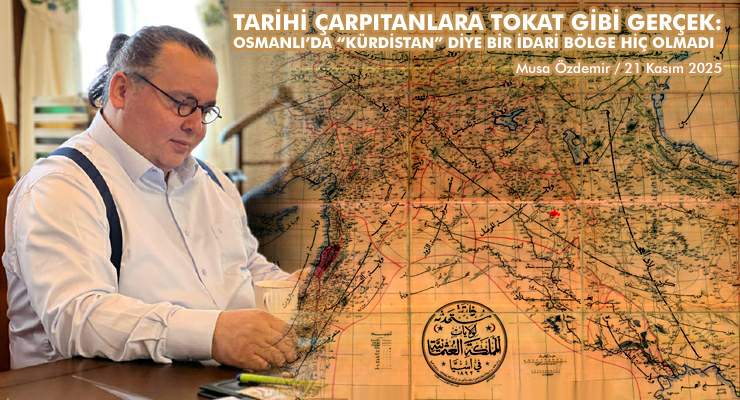 TARİHİ ÇARPITANLARA TOKAT GİBİ GERÇEK: OSMANLI’DA “KÜRDİSTAN” DİYE BİR İDARİ BÖLGE HİÇ OLMADI