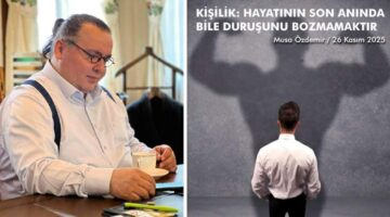 KİŞİLİK: HAYATININ SON ANINDA BİLE DURUŞUNU BOZMAMAKTIR
