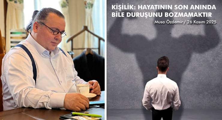 KİŞİLİK: HAYATININ SON ANINDA BİLE DURUŞUNU BOZMAMAKTIR