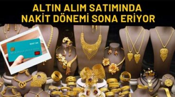 Altın alım satımında “Nakit Dönemi” sona eriyor
