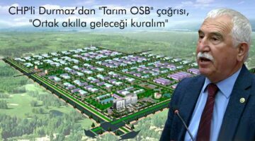 CHP’li Durmaz’dan “Tarım OSB” çağrısı, “Ortak akılla geleceği kuralım”