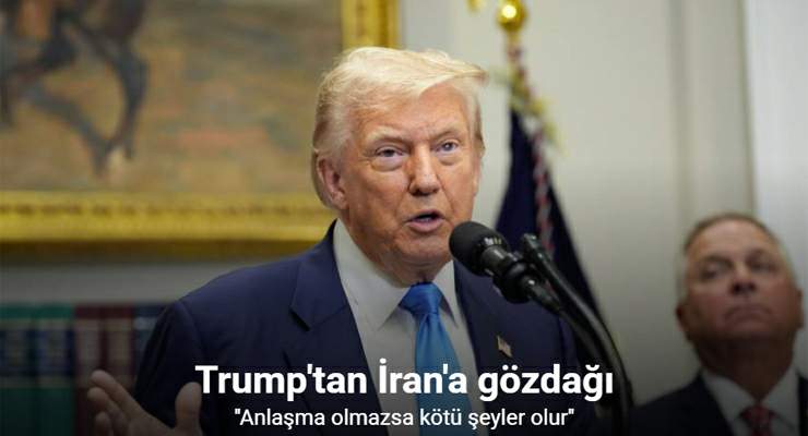 Trump’tan, İran’a gözdağı, ”Anlaşma olmazsa kötü şeyler olur”