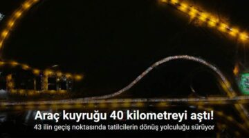 43 ilin geçiş noktasında tatilcilerin dönüş yolculuğu sürüyor: Araç kuyruğu 40 kilometreyi aştı