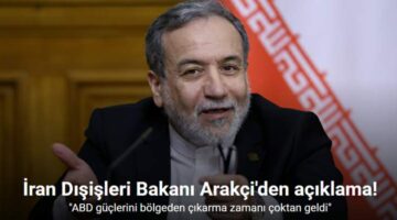İran Dışişleri Bakanı Arakçi: “ABD güçlerini bölgeden çıkarma zamanı çoktan geldi”