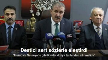 Destici, “Trump ve Netenyahu gibi liderler dünya tarihinden silinmelidir”