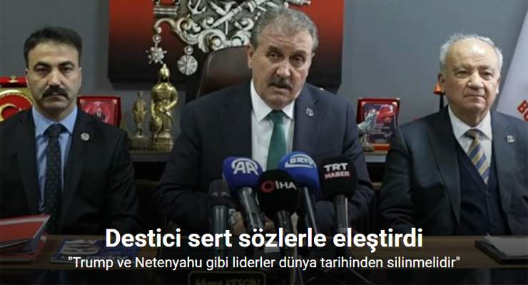 Destici, “Trump ve Netenyahu gibi liderler dünya tarihinden silinmelidir”