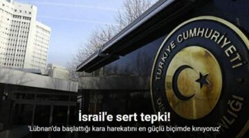 Dışişleri Bakanlığı, “İsrail’in Lübnan’da başlattığı kara harekatını en güçlü biçimde kınıyoruz”