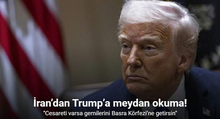 İran’dan Trump’a meydan okuma, “Cesareti varsa gemilerini Basra Körfezi’ne getirsin”