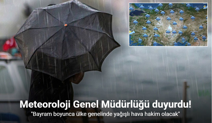 Meteoroloji Genel Müdürlüğü duyurdu, “Bayram boyunca ülke genelinde yağışlı hava hakim olacak”