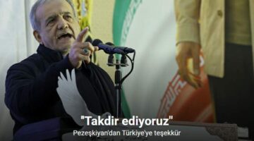Pezeşkiyan: “Türkiye’nin tutumunu takdir ediyoruz”