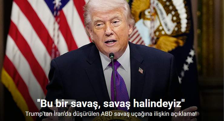 Trump: “(İran’da düşürülen ABD savaş uçağı) Bu bir savaş, savaş halindeyiz”