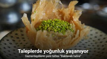 Gazianteplilerin yeni tatlısı “Baklavalı helva”