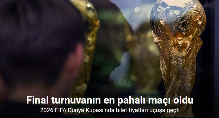 2026 FIFA Dünya Kupası’nda bilet fiyatları uçuşa geçti