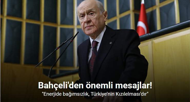 MHP Genel Başkanı Bahçeli: “Enerjide bağımsızlık, Türkiye’nin Kızılelması’dır”