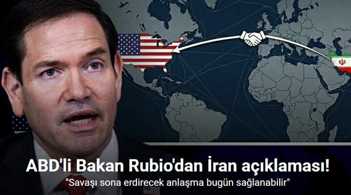 ABD’li Bakan Rubio: “İran’la savaşı sona erdirecek anlaşma bugün sağlanabilir”