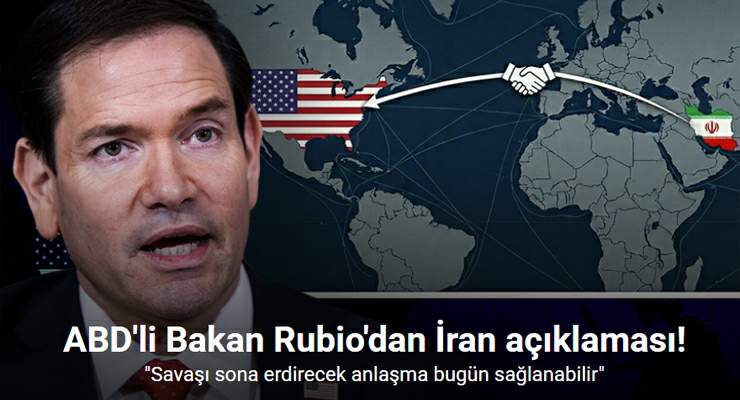 ABD’li Bakan Rubio: “İran’la savaşı sona erdirecek anlaşma bugün sağlanabilir”