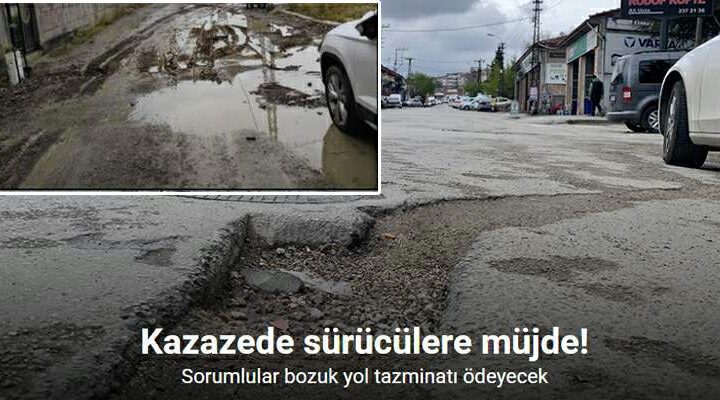 Kazazede sürücülere müjde, Sorumlular bozuk yol tazminatı ödeyecek