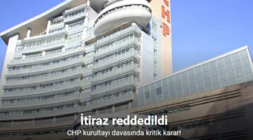 CHP Kurultayı davasında ‘mutlak butlan’ kararına yapılan itiraz reddedildi
