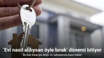 ‘Evi nasıl aldıysan öyle bırak’ dönemi bitiyor