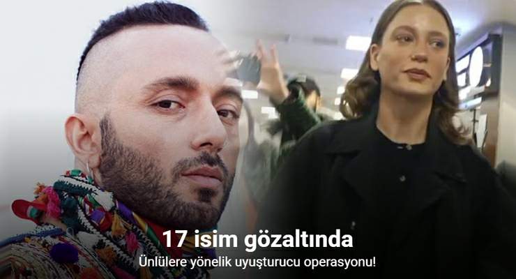 Ünlülere yönelik uyuşturucu operasyonunda gözaltı sayısı 17’ye yükseldi