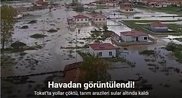 Tokat’ta yollar çöktü, sular altında kalan tarım arazileri dron ile görüntülendi