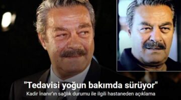 Kadir İnanır’ın sağlık durumu ile ilgili hastaneden açıklama: “Tedavisi yoğun bakımda sürüyor”