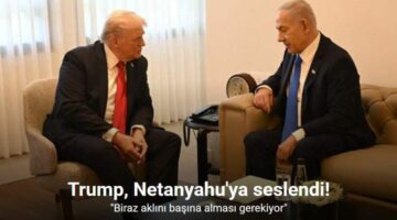 Trump’tan Netanyahu’ya: “Biraz aklını başına alması gerekiyor”