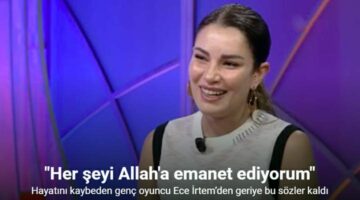Hayatını kaybeden genç oyuncu Ece İrtem’den geriye bu sözler kaldı