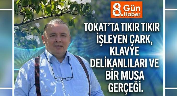 Tokat’ta tıkır tıkır işleyen çark, Klavye delikanlıları ve bir Musa Özdemir gerçeği