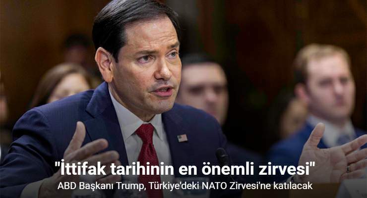 ABD’li Bakan Rubio, Trump’ın Türkiye’deki NATO zirvesine katılacağını açıkladı
