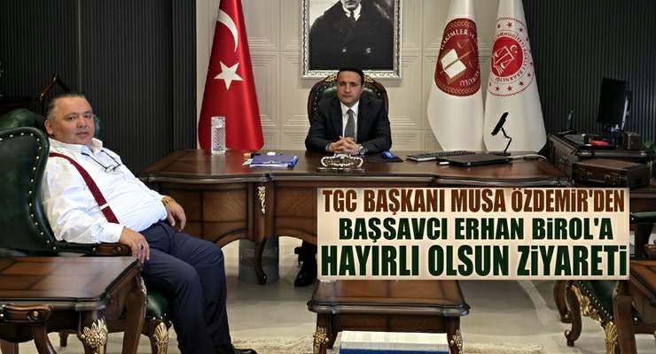 TGC Başkanı Özdemir’den, Başsavcı Erhan Birol’a hayırlı olun ziyareti